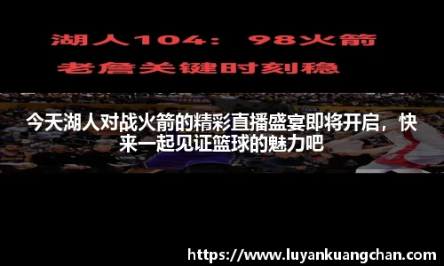 今天湖人对战火箭的精彩直播盛宴即将开启，快来一起见证篮球的魅力吧