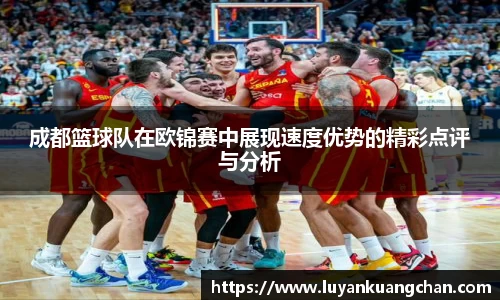 成都篮球队在欧锦赛中展现速度优势的精彩点评与分析